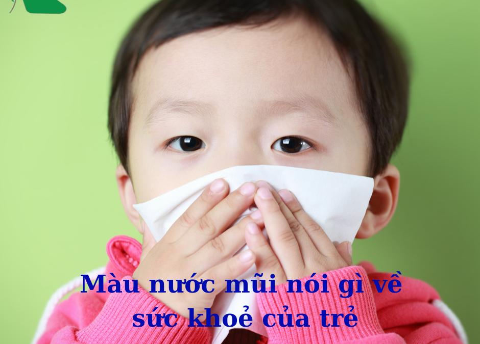 Màu nước mũi nói gì về tình trạng sức khoẻ của trẻ.